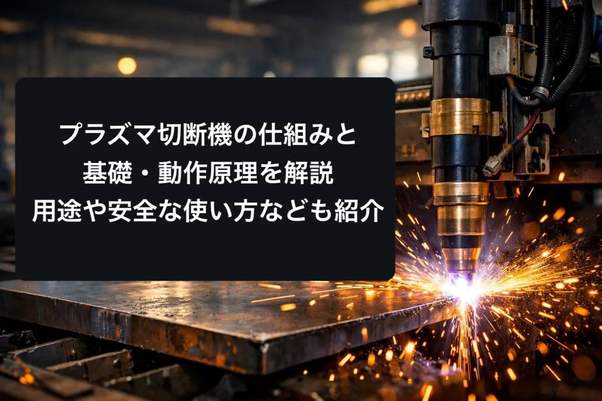 プラズマ切断機の仕組みと基礎・動作原理を解説｜用途や安全な使い方なども紹介